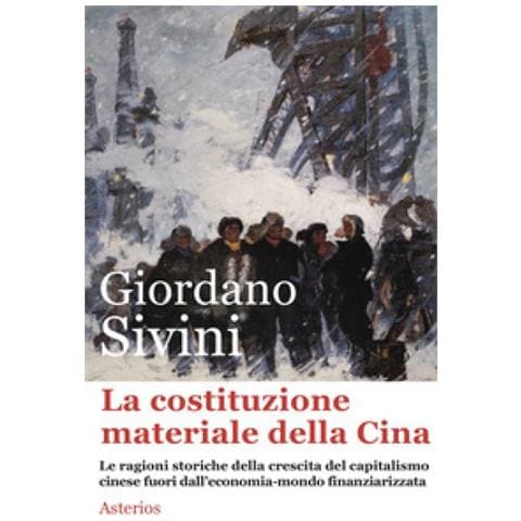 Giordano Sivini - La Costituzione Materiale Della Cina. Le Ragioni Storiche Della Crescita Del Capitalismo Cinese Fuori Dall'economia-mondo Finanziarizzata - Foto 1