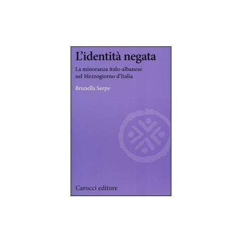Brunella Serpe - L'identità negata. La minoranza italo-albanese nel Mezzogiorno d'Italia - Foto 1