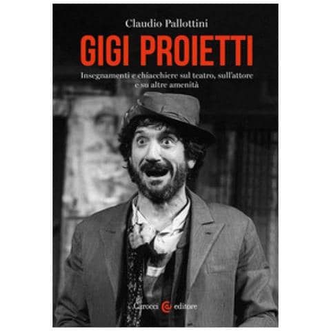 Claudio Pallottini - Gigi Proietti. Insegnamenti E Chiacchiere Sul Teatro, Sull'attore E Su Altre Amenità - Foto 1
