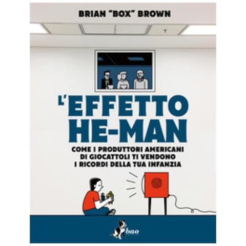 Box Brown - L'effetto He-man. Come I Produttori Americani Di Giocattoli Ti Vendono I Ricordi Della Tua Infanzia - Foto 1
