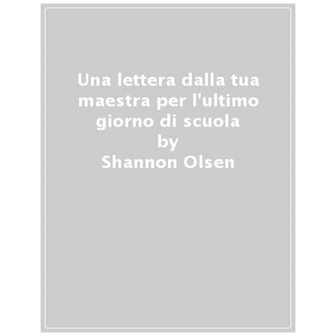 Shannon Olsen - Lettera Dalla Tua Maestra Per L'ultimo Giorno Di Scuola. Ediz. A Colori - Foto 1