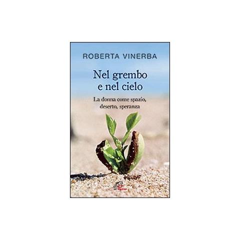 Roberta Vinerba - Nel grembo e nel cielo. La donna come spazio, deserto, speranza - Foto 1