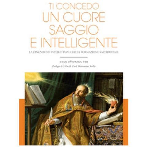 Beniamino Stella - Ti concedo un cuore saggio e intelligente. La dimensione intellettuale della formazione sacerdotale - Foto 1