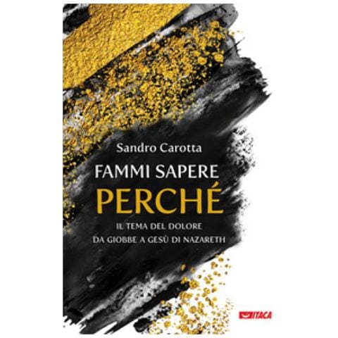 Sandro Carotta - Fammi Sapere Perché. Il Tema Del Dolore Da Giobbe A Gesù Di Nazareth - Foto 1