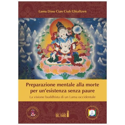 Lama Dino Ciub Ghialtzen - Preparazione mentale alla morte per un'esistenza senza paure. La visione buddhista di un Lama occidentale - Foto 1