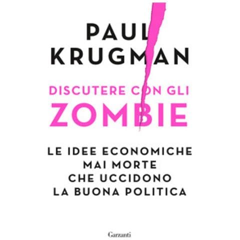 Paul R. Krugman - Discutere Con Gli Zombie. Le Idee Economiche Mai Morte Che Uccidono La Buona Politica - Foto 1