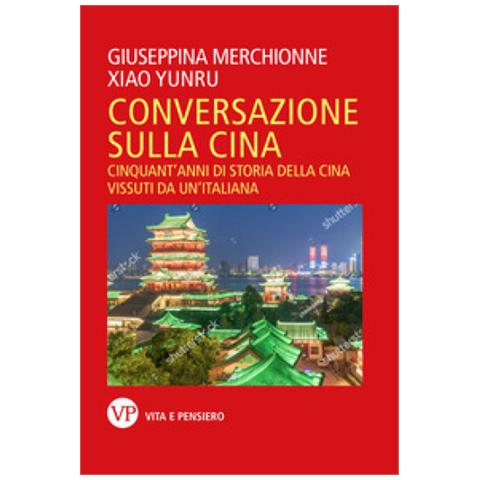 Giuseppina Merchionne - Conversazione sulla Cina. Cinquant'anni di storia della Cina vissuti da un'italiana - Foto 1