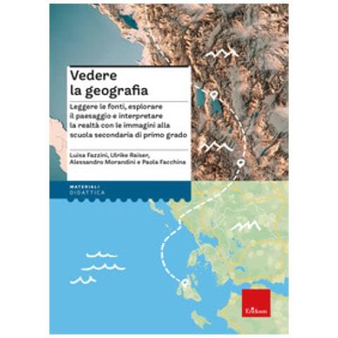 Luisa Fazzini - Vedere la geografia.Leggere le fonti, esplorare il paesaggio e interpretare la realtà con le immagini alla scuola secondaria di primo grado - Foto 1