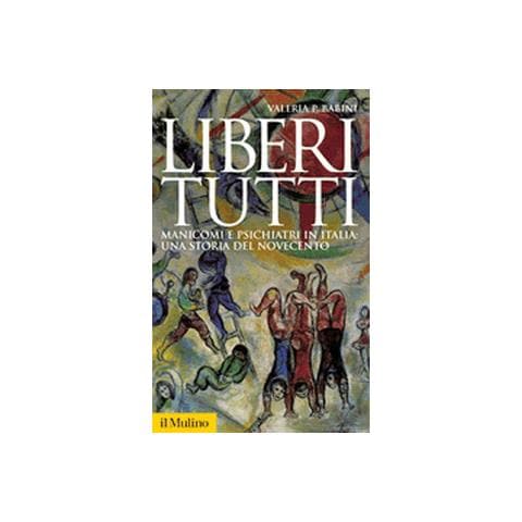 Valeria P. Babini - Liberi tutti. Manicomi e psichiatri in Italia: una storia del Novecento - Foto 1