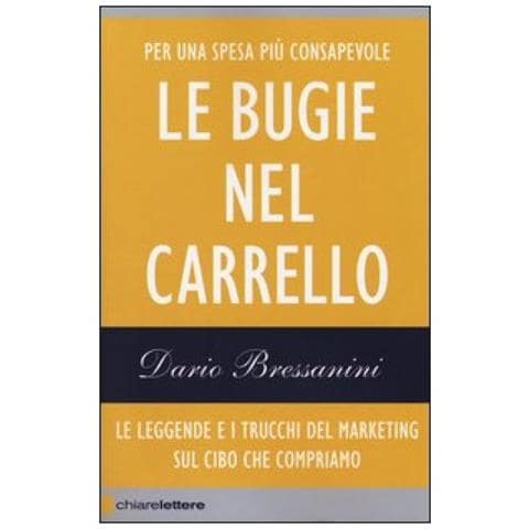 Dario Bressanini - Le bugie nel carrello. Per una spesa più consapevole. Le leggende e i trucchi del marketing sul cibo che compriamo - Foto 2