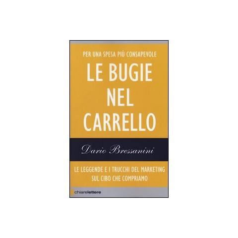 Dario Bressanini - Le bugie nel carrello. Per una spesa più consapevole. Le leggende e i trucchi del marketing sul cibo che compriamo - Foto 1