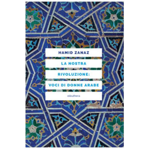 Hamid Zanaz - La Nostra Rivoluzione: Voci Di Donne Arabe - Foto 1