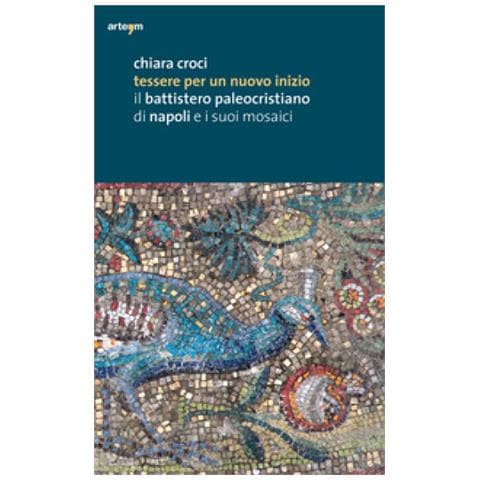 Chiara Croci - Tessere Per Un Nuovo Inizio. Il Battistero Paleocristiano Di Napoli E I Suoi Mosaici. Ediz. Illustrata - Foto 2