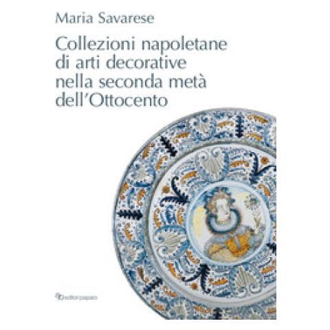 Maria Savarese - Collezioni Napoletane Di Arti Decorative Nella Seconda Metà Dell'ottocento - Foto 1