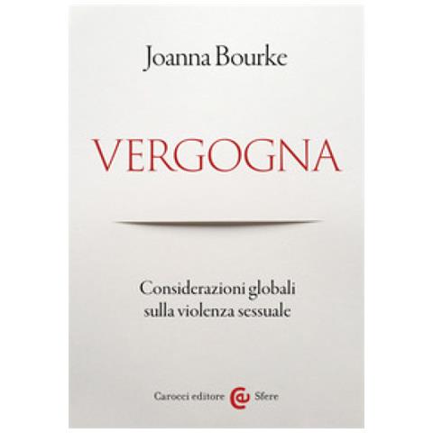 Joanna Bourke - Vergogna. Considerazioni Globali Sulla Violenza Sessuale - Foto 1