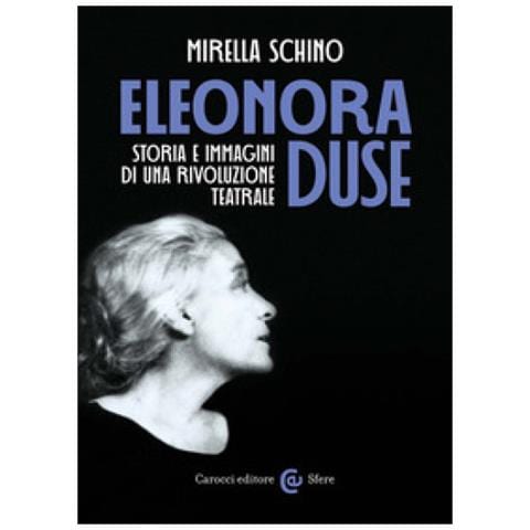 Mirella Schino - Eleonora Duse. Storia E Immagini Di Una Rivoluzione Teatrale - Foto 1