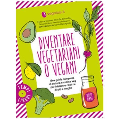 Diventare Vegetariani O Vegani. Una Guida Completa Di Cultura E Cucina Veg Per Iniziare O Capirne Di Più E Meglio - Foto 1