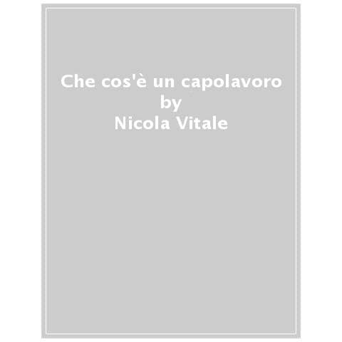 Nicola Vitale - Che Cos'e Un Capolavoro - Foto 1
