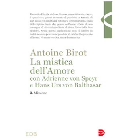 Antoine Birot - La Mistica Dell'amore Con Adrienne Von Speyr E Hans Urs Von Balthasar. Vol. 3: Missione - Foto 1