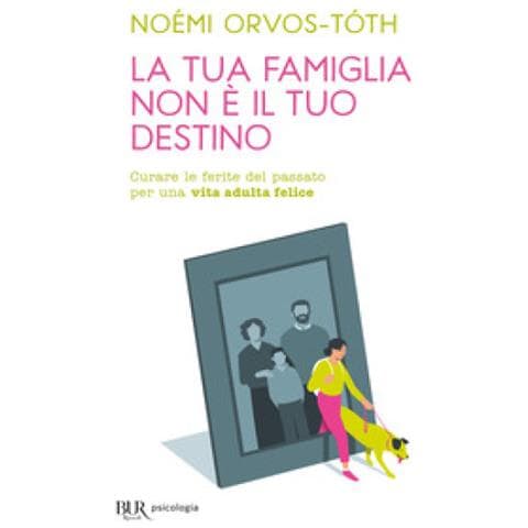 Noémi Orvos-Tóth - La tua famiglia non è il tuo destino. Curare le ferite del passato per una vita adulta felice - Foto 1