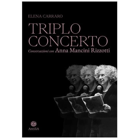 Elena Carraro - Triplo concerto. Conversazioni con Anna Mancini Rizzotti - Foto 1