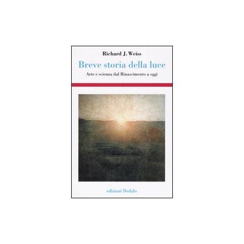 Richard J. Weiss - Breve storia della luce. Arte e scienza dal Rinascimento a oggi - Foto 1