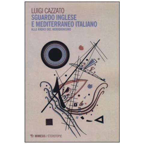 Luigi C. Cazzato - Sguardo inglese e Mediterraneo italiano. Alle radici del meridionismo - Foto 1