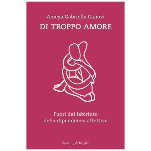 Ameya Gabriella Canovi - Di Troppo Amore. Fuori Dal Labirinto Della Dipendenza Affettiva - Foto 2
