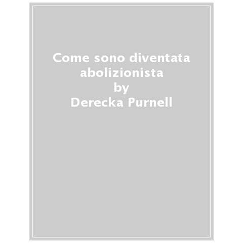 Derecka Purnell - Come Sono Diventata Abolizionista. Polizia, Proteste E Libertà - Foto 1