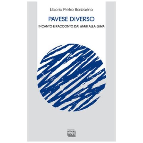 Liborio Pietro Barbarino - Pavese Diverso. Incanto E Racconto Dai Mari Alla Luna - Foto 1