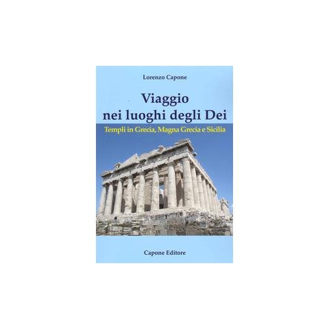 Lorenzo Capone - Viaggio nei luoghi degli Dei. Templi in Grecia, Magna Grecia e Sicilia - Foto 1
