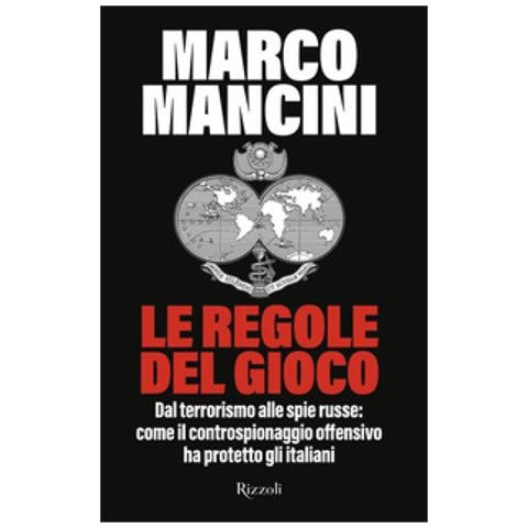 Marco Mancini - Le Regole Del Gioco. Dal Terrorismo Alle Spie Russe: Come Il Controspionaggio Offensivo Ha Protetto Gli Italiani - Foto 1