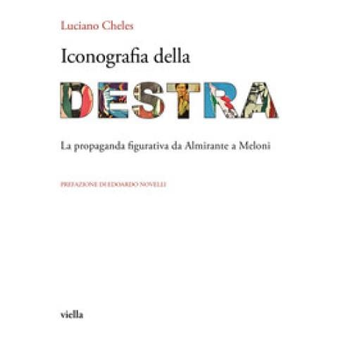 Luciano Cheles - Iconografia Della Destra. La Propaganda Figurativa Da Almirante A Meloni - Foto 1