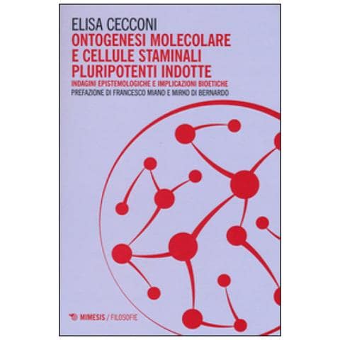Elisa Cecconi - Ontogenesi molecolare e cellule staminali pluripotenti indotte. Indagini epistemologiche e implicazioni bioetiche - Foto 2