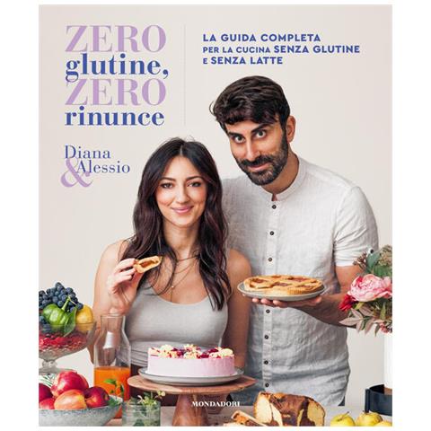 Diana & Alessio - Zero Glutine, Zero Rinunce. La Guida Completa Per La Cucina Senza Glutine E Senza Latte - Foto 2