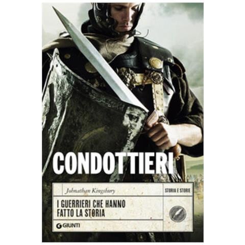 Johnathan Kingsbury - Condottieri. I Guerrieri Che Hanno Fatto La Storia - Foto 1