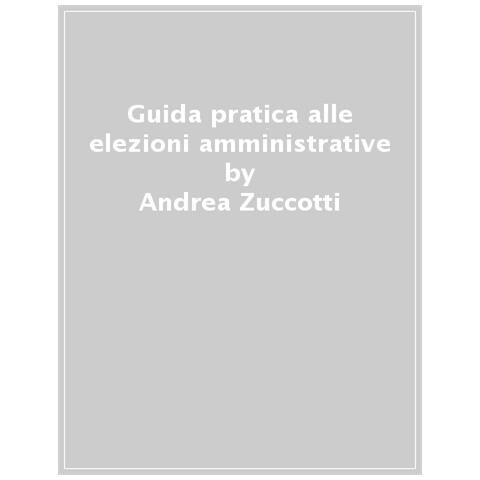 Andrea Zuccotti - Guida pratica alle elezioni amministrative - Foto 1