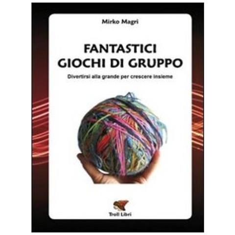 Mirko Magri - Fantastici giochi di gruppo. Divertirsi alla grande per crescere insieme - Foto 2