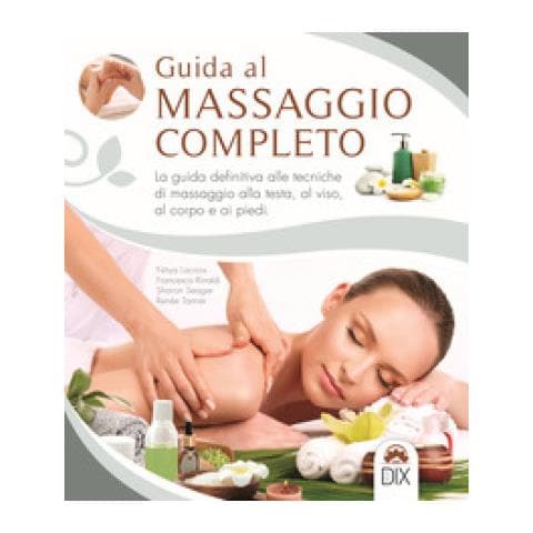 Nitya Lacroix - Guida al massaggio completo. La guida definitiva alle tecniche di massaggio alla testa, al viso, al corpo e ai piedi - Foto 1