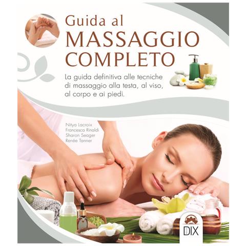 Nitya Lacroix - Guida al massaggio completo. La guida definitiva alle tecniche di massaggio alla testa, al viso, al corpo e ai piedi - Foto 2