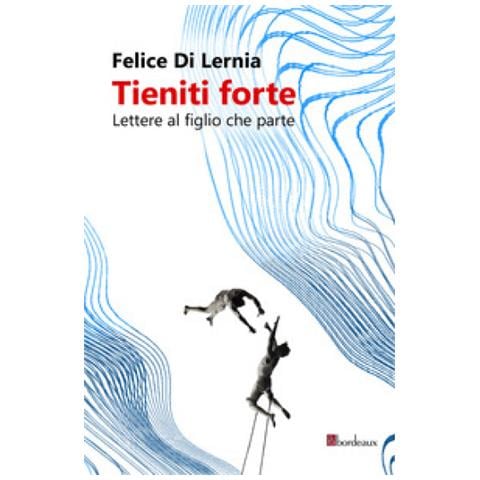 Felice Di Lernia - Tieniti Forte. Lettere Al Figlio Che Parte - Foto 1