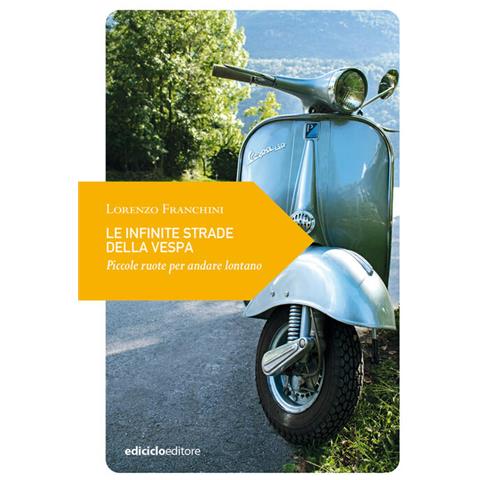 Lorenzo Franchini - Le Infinite Strade Della Vespa. Piccole Ruote Per Andare Lontano - Foto 2