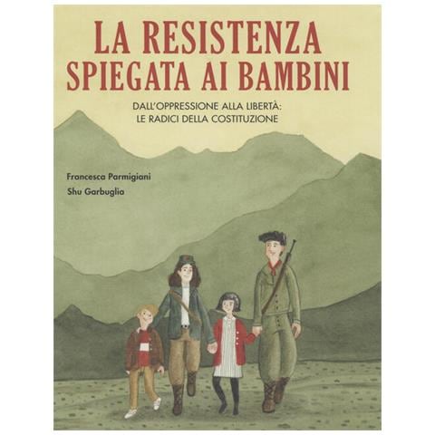 Francesca Parmigiani - La Resistenza Spiegata Ai Bambini. Dall'oppressione Alla Libertà: Le Radici Della Costituzione - Foto 2