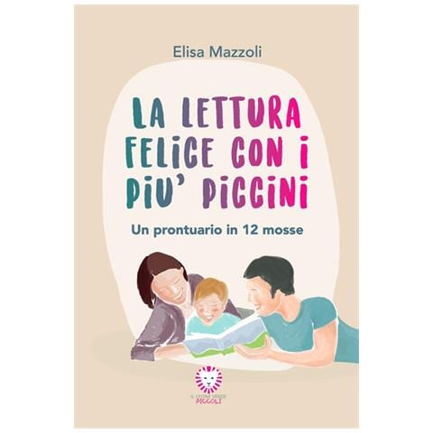 Elisa Mazzoli - La lettura felice con i più piccini. Un prontuario in 12 mosse - Foto 1