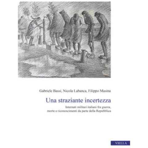 Gabriele Bassi - Una straziante incertezza. Internati militari italiani fra guerra, morte e riconoscimenti da parte della Repubblica - Foto 1