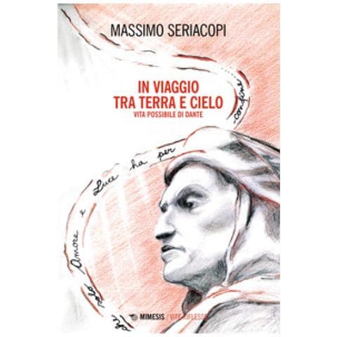 Massimo Seriacopi - In Viaggio Tra Terra E Cielo. Vita Possibile Di Dante - Foto 1