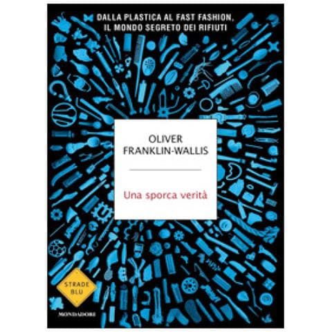 Oliver Franklin-Wallis - Una sporca verità. Dalla plastica al fast fashion, il mondo segreto dei rifiuti - Foto 1
