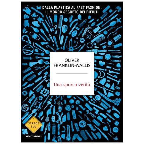 Oliver Franklin-Wallis - Una sporca verità. Dalla plastica al fast fashion, il mondo segreto dei rifiuti - Foto 2