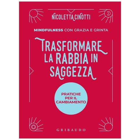 Nicoletta Cinotti - Trasformare la rabbia in saggezza. Pratiche per il cambiamento. Mindfulness con grazia e grinta - Foto 1