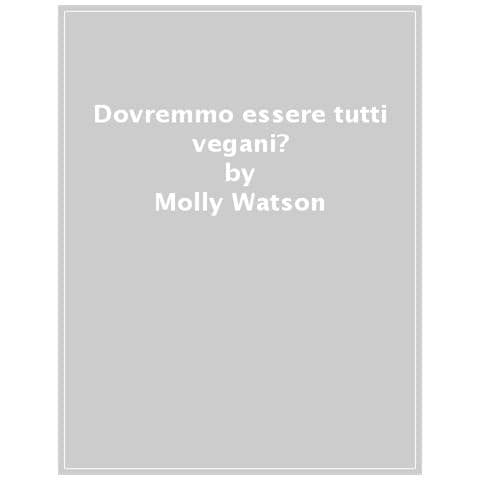 Molly Watson - Dovremmo Essere Tutti Vegani? - Foto 1